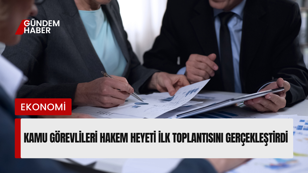Kamu Görevlileri Hakem Heyeti İlk Toplantısını Gerçekleştirdi