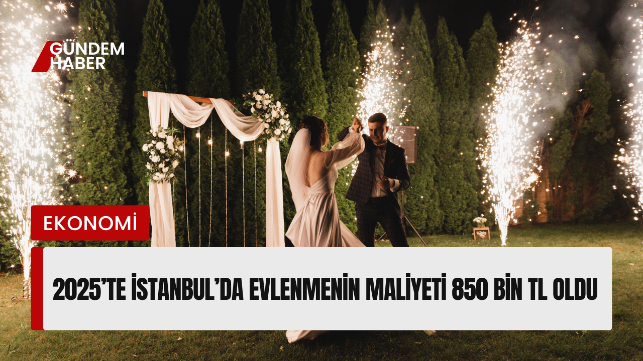 İstanbul’da Evlenmek 2025’te Ortalama 850 Bin TL