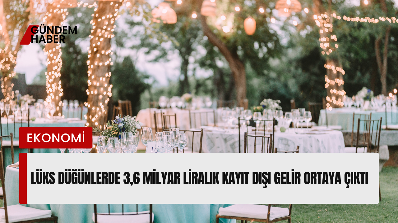 Lüks Düğünlerde 3,6 Milyar Liralık Kayıt Dışı Gelir Ortaya Çıktı