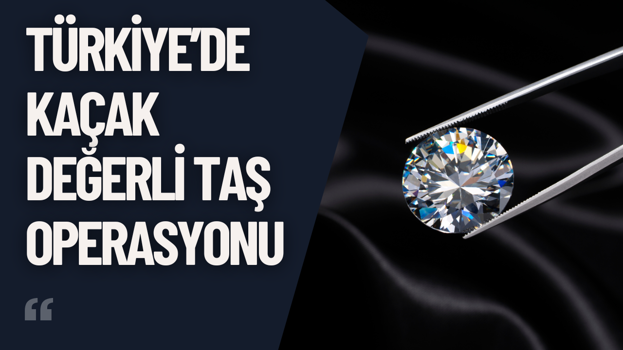 Türkiye’de Kaçak Değerli Taş Operasyonu