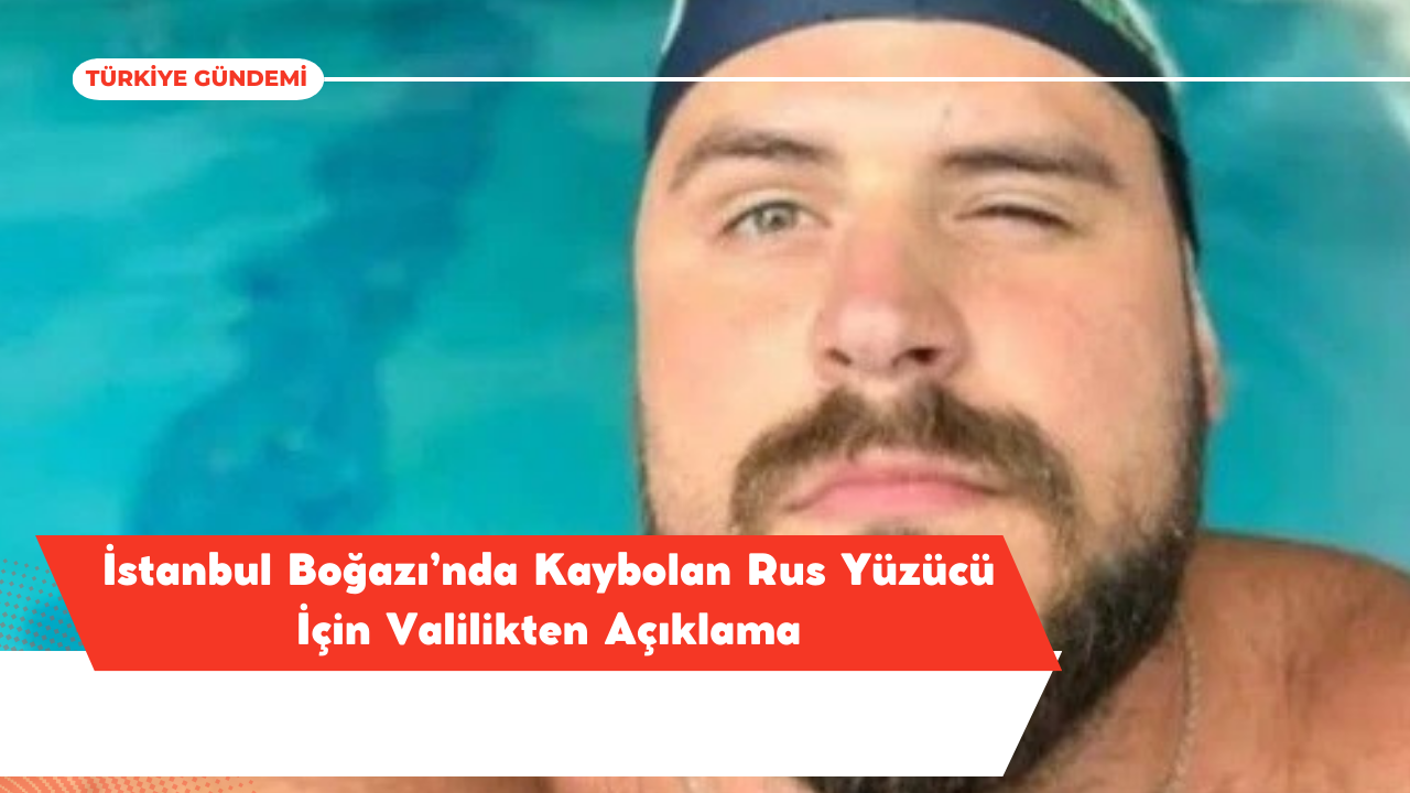 İstanbul Boğazı’nda Kaybolan Rus Yüzücü İçin Valilikten Açıklama