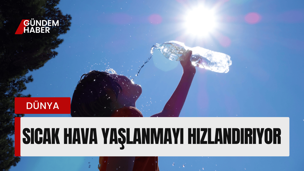 Sıcak Hava Yaşlanmayı Hızlandırıyor