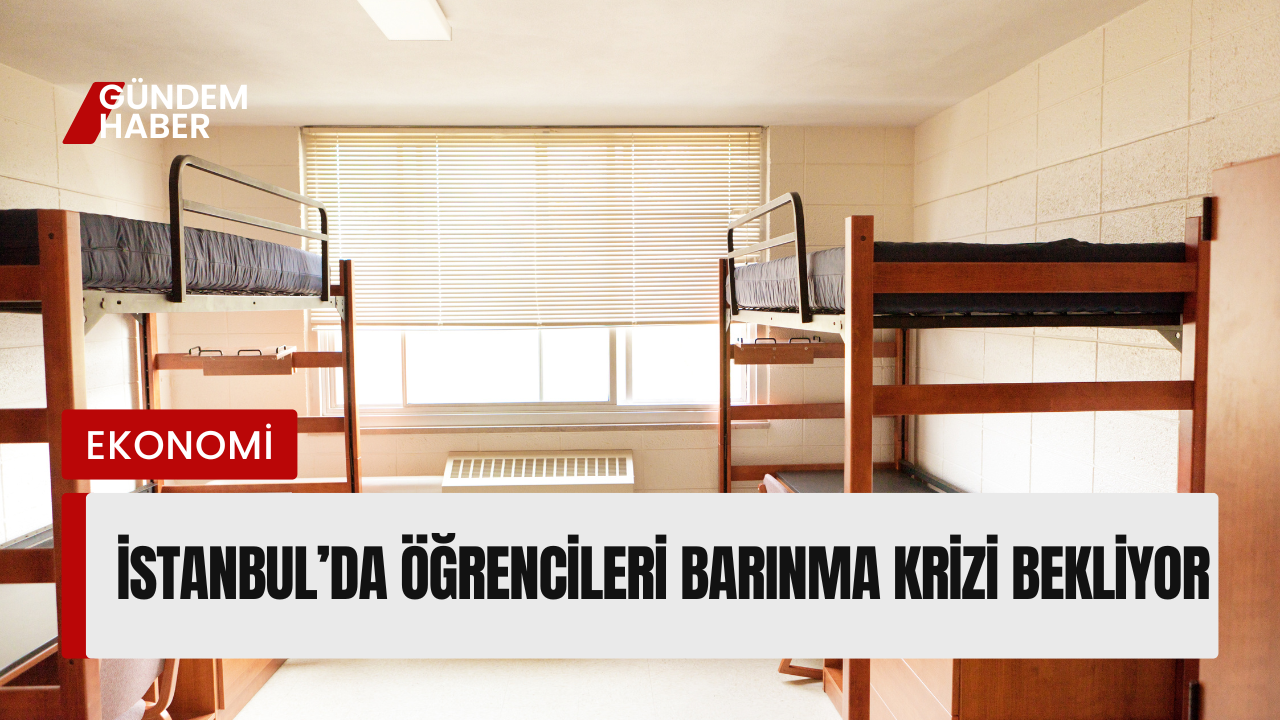 İstanbul’da Öğrencileri Barınma Krizi Bekliyor