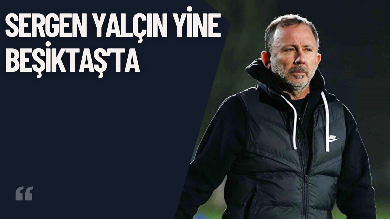 Beşiktaş, Sergen Yalçın ile Yeniden Anlaştı