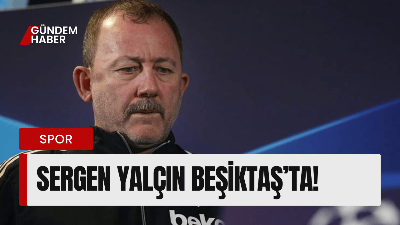 Sergen Yalçın Beşiktaş’ta!