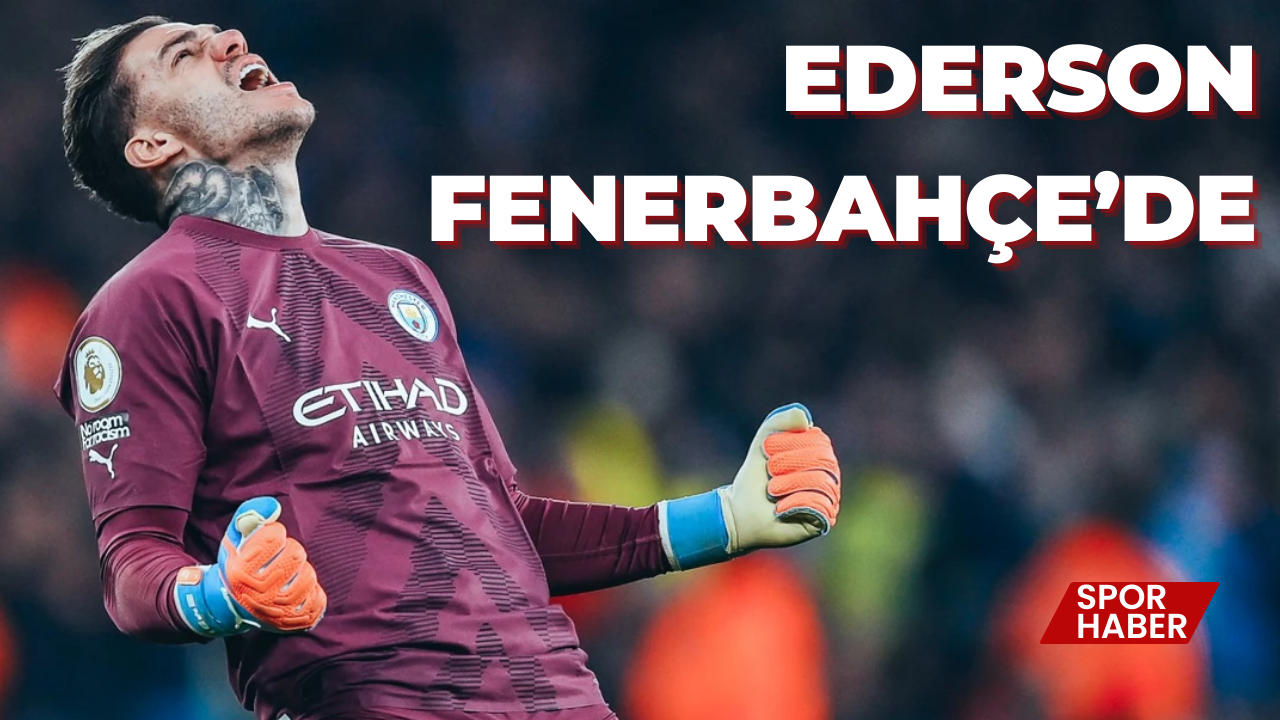 Fenerbahçe kaleye Ederson’u getiriyor