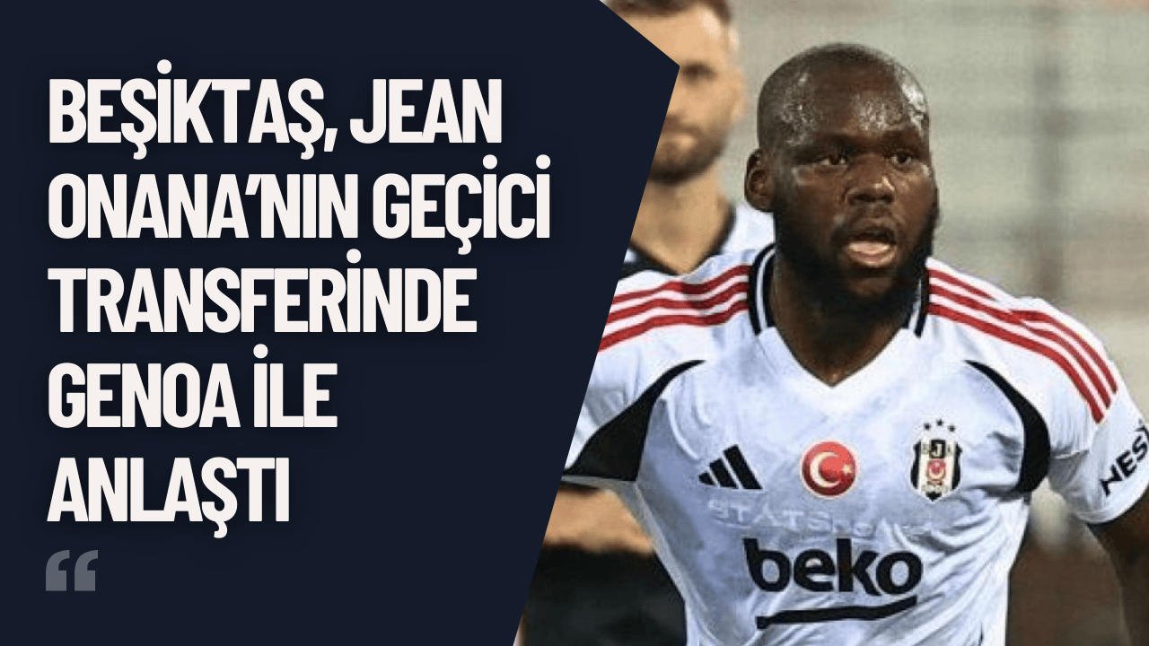 Beşiktaş, Jean Onana’nın Geçici Transferinde Genoa ile Anlaştı