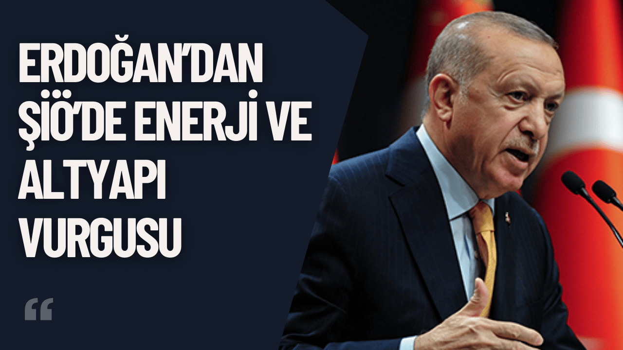 Erdoğan’dan ŞİÖ’de Enerji ve Altyapı Vurgusu