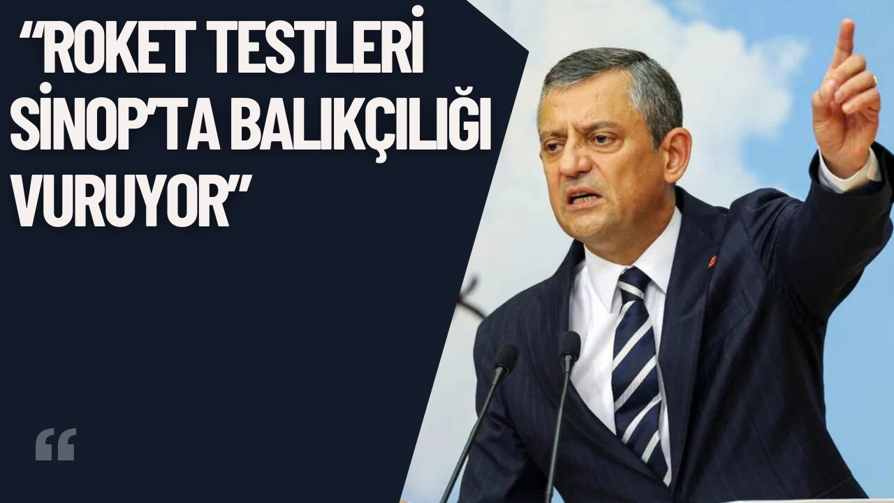 Özgür Özel: “Roket Testleri Sinop’ta Balıkçılığı Vuruyor”