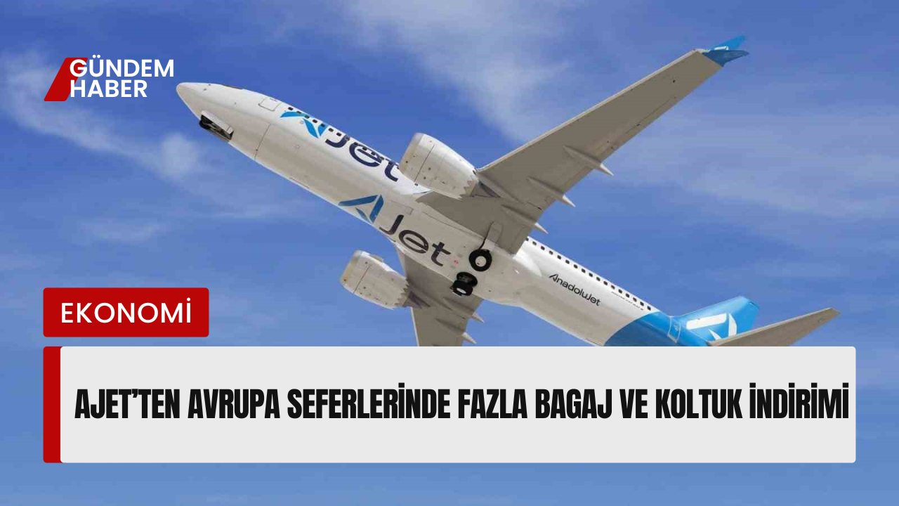 AJet’ten Avrupa Seferlerinde Fazla Bagaj ve Koltuk İndirimi