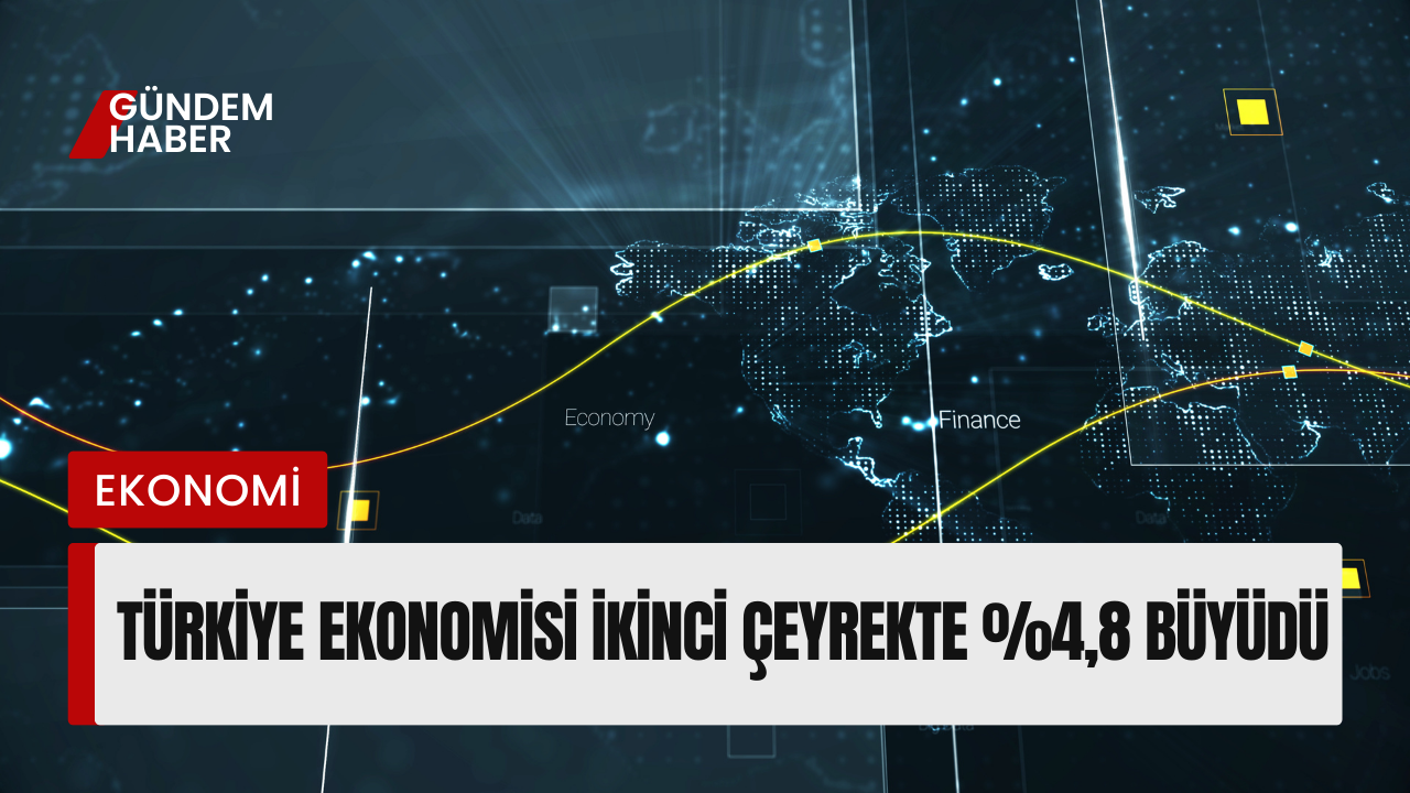 Türkiye Ekonomisi İkinci Çeyrekte %4,8 Büyüdü