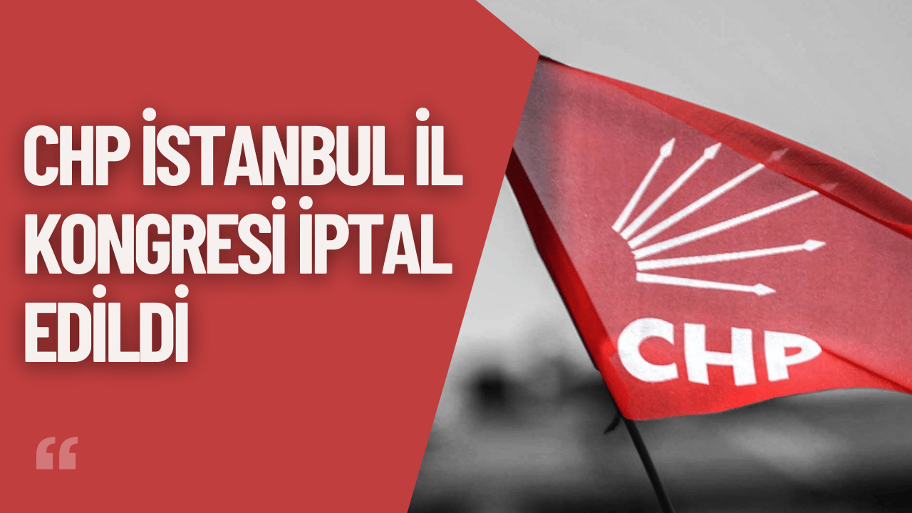 CHP İstanbul İl Kongresi İptal Edildi