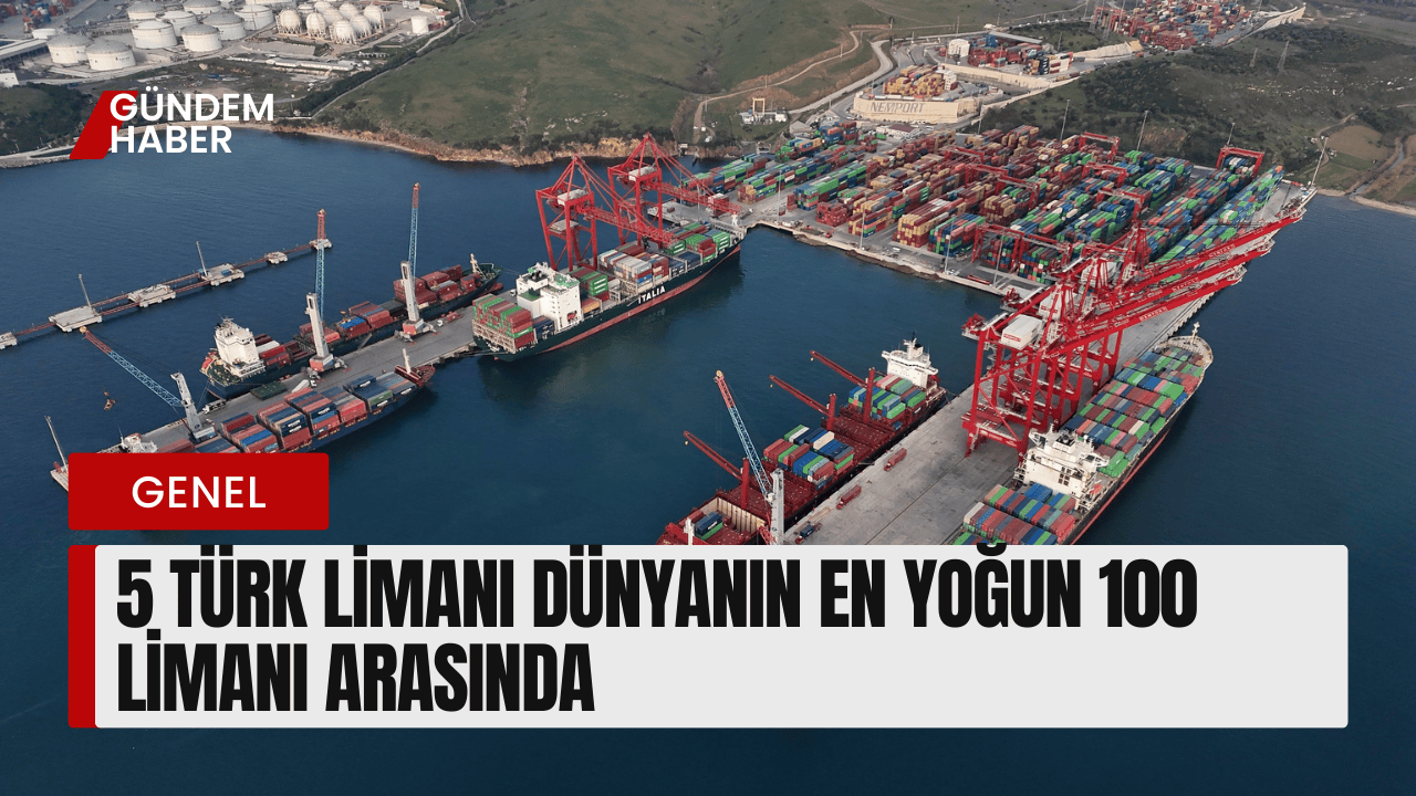 Türk Limanları Dünya Sahnesinde: 5 Liman İlk 100'de Yer Aldı
