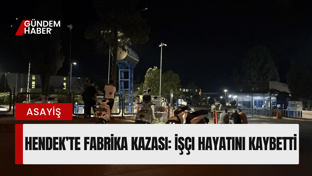 Hendek’te Fabrika Kazası: İşçi Hayatını Kaybetti