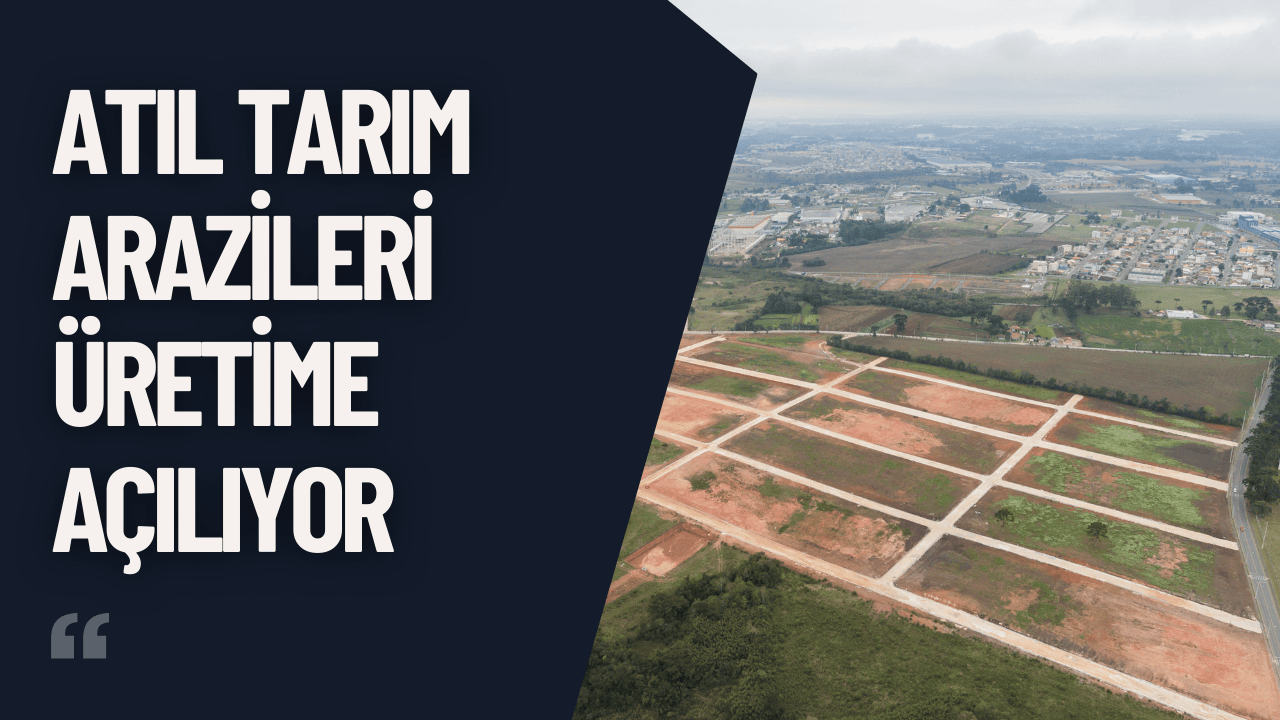 Atıl Tarım Arazileri Üretime Açılıyor