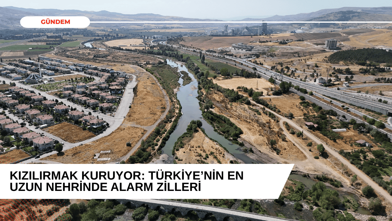 Kızılırmak Kuruyor: Türkiye’nin En Uzun Nehrinde Alarm Zilleri