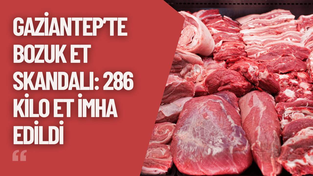 Gaziantep’te Bozuk Et Skandalı: 286 Kilo Et İmha Edildi