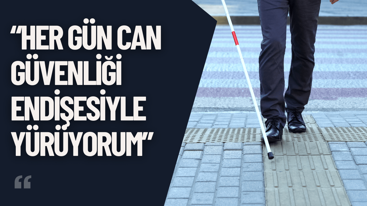 Görme Engelli Ayşe Begüm: “Her Gün Can Güvenliği Endişesiyle Yürüyorum