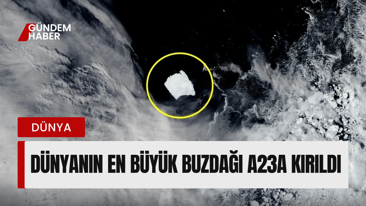 Dünyanın En Büyük Buzdağı A23a Kırıldı