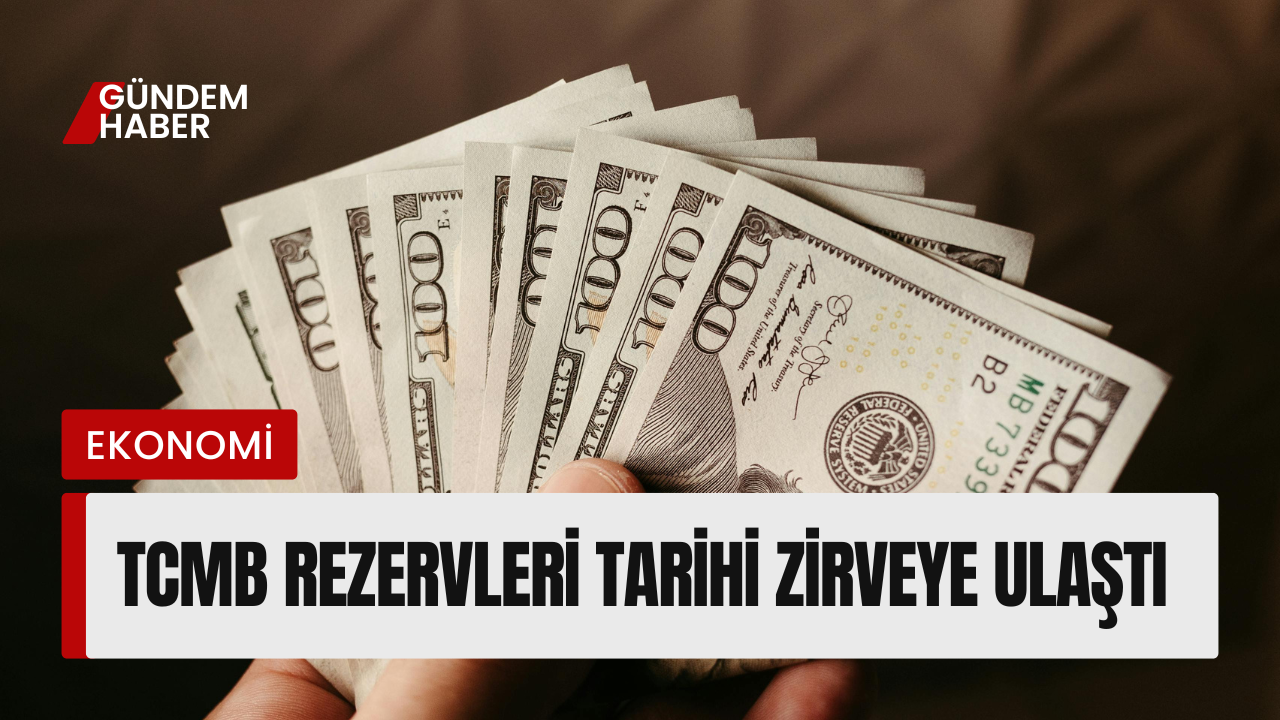 TCMB Rezervleri Tarihi Zirveye Ulaştı