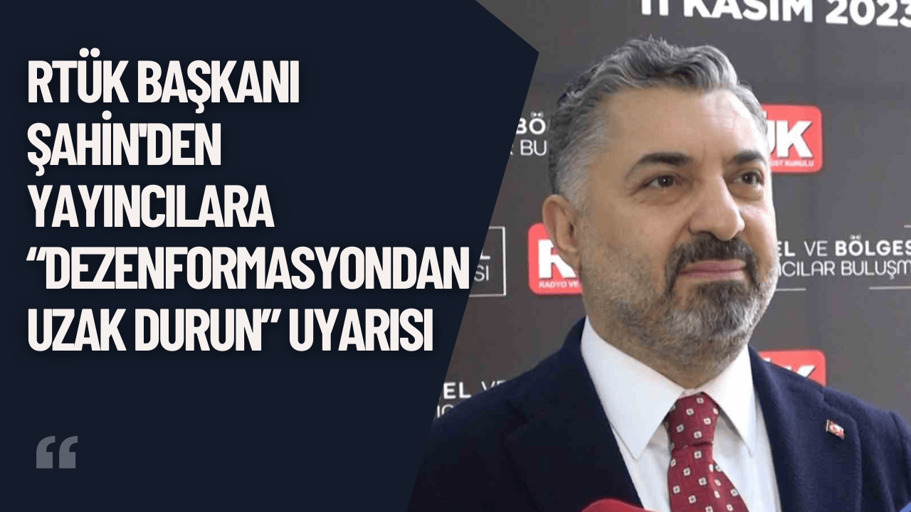 RTÜK Başkanı'ndan Yayıncılara “Dezenformasyondan Uzak Durun” Uyarısı
