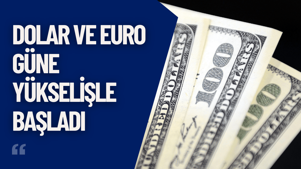 Dolar ve Euro Güne Yükselişle Başladı