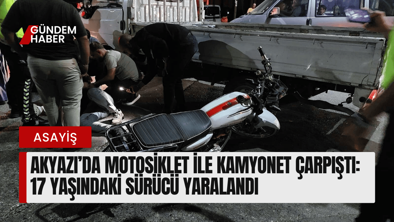Akyazı’da Motosiklet ile Kamyonet Çarpıştı