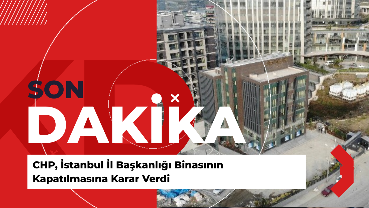 CHP, İstanbul İl Başkanlığı Binasının Kapatılmasına Karar Verdi