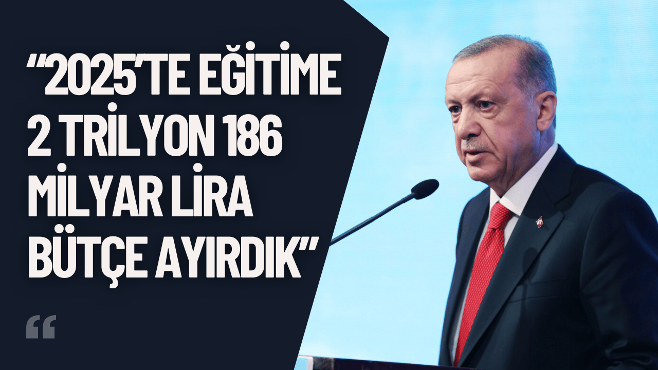 “2025’te Eğitime 2 Trilyon 186 Milyar Lira Bütçe Ayırdık”
