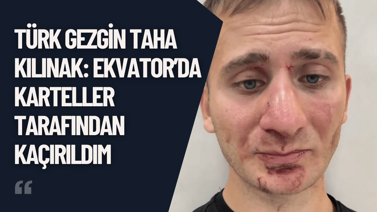 Türk Gezgin Taha Kılınak: Ekvator’da Karteller Tarafından Kaçırıldım