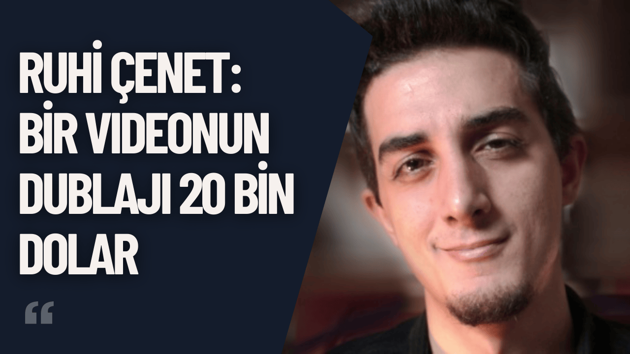 Ruhi Çenet: Bir Videonun Dublajı 20 Bin Dolar