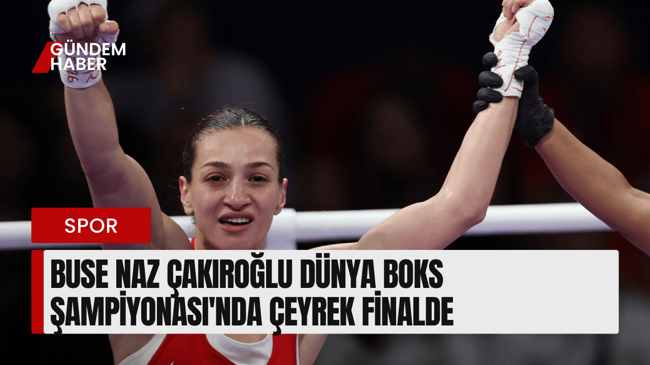 Buse Naz Çakıroğlu Dünya Boks Şampiyonası'nda Çeyrek Finalde