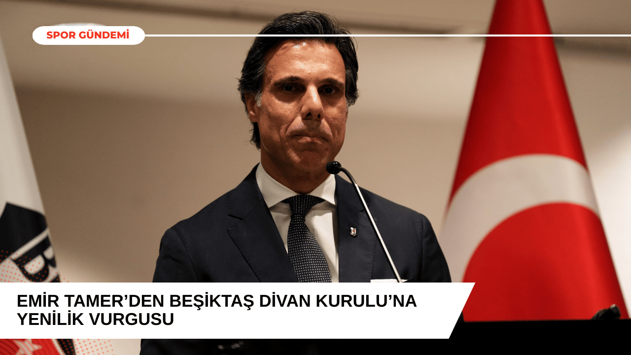 Emir Tamer’den Beşiktaş Divan Kurulu’na Yenilik Vurgusu