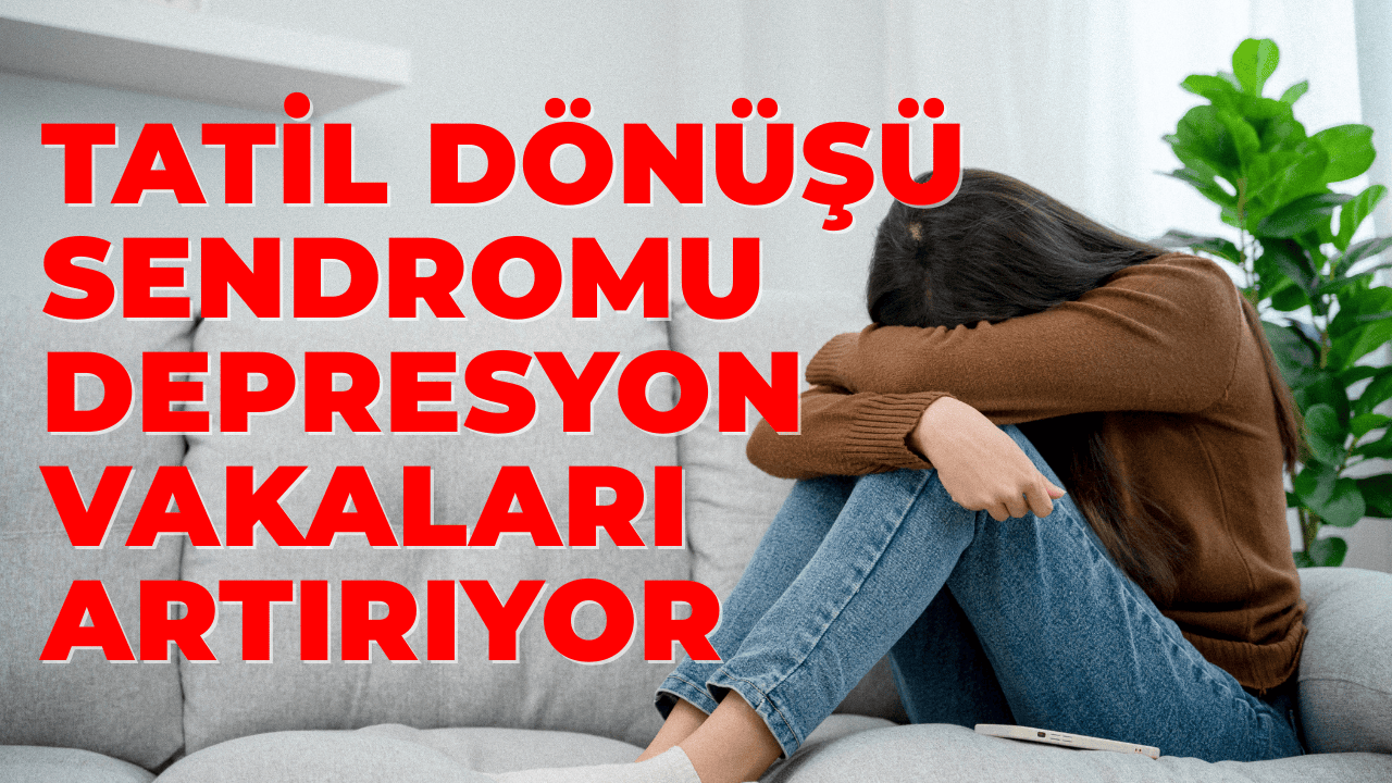 Tatil Dönüşü Sendromu Depresyon Vakalarını Artırıyor