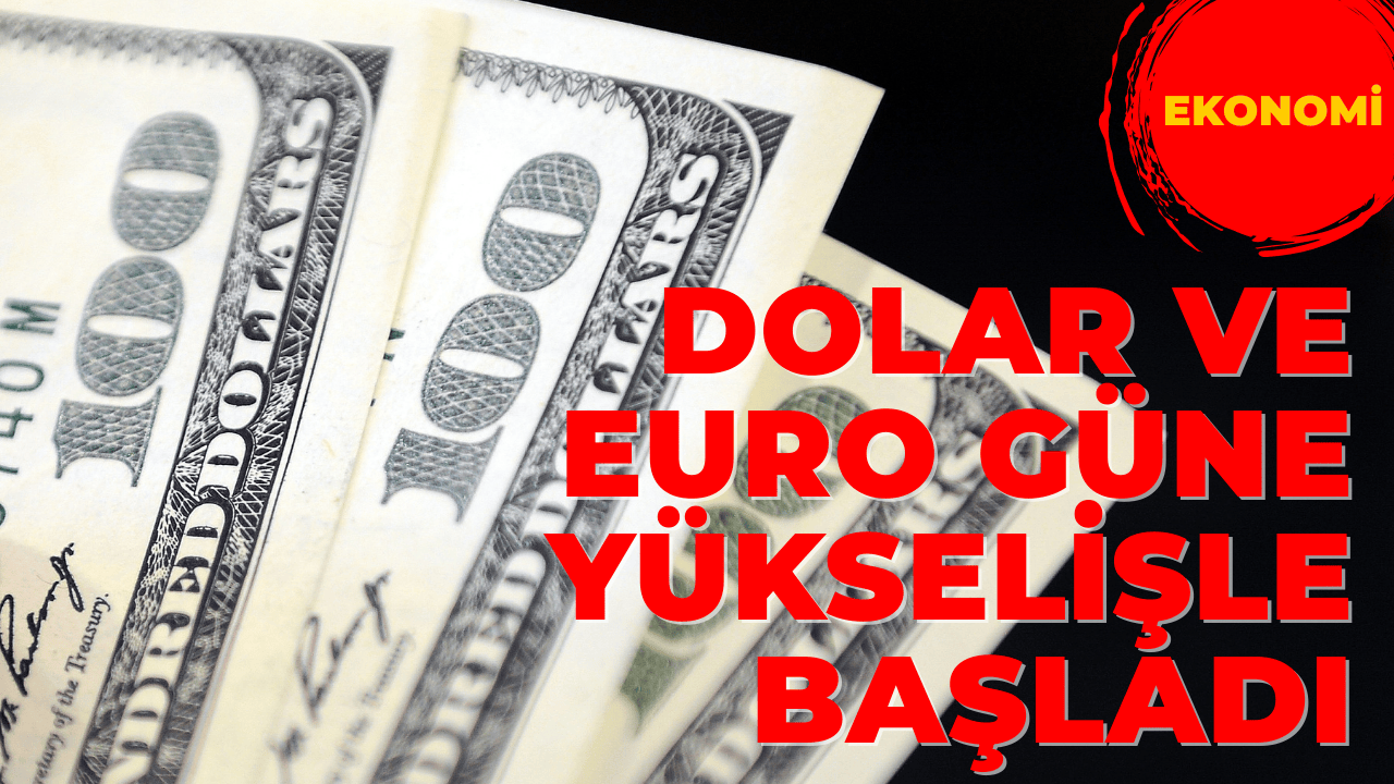 Dolar ve Euro Güne Yükselişle Başladı