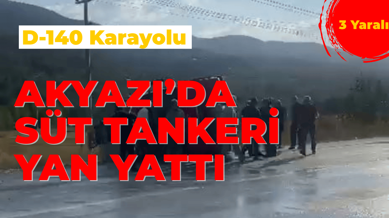 Akyazı’da Süt Tankeri Yan Yattı: 3 Yaralı