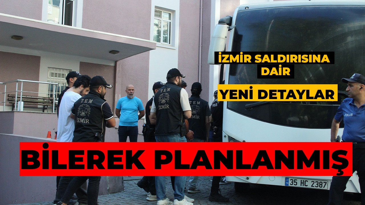 İzmir’deki Saldırıya Dair Yeni Detaylar: Eylemi Bilerek Planlamış