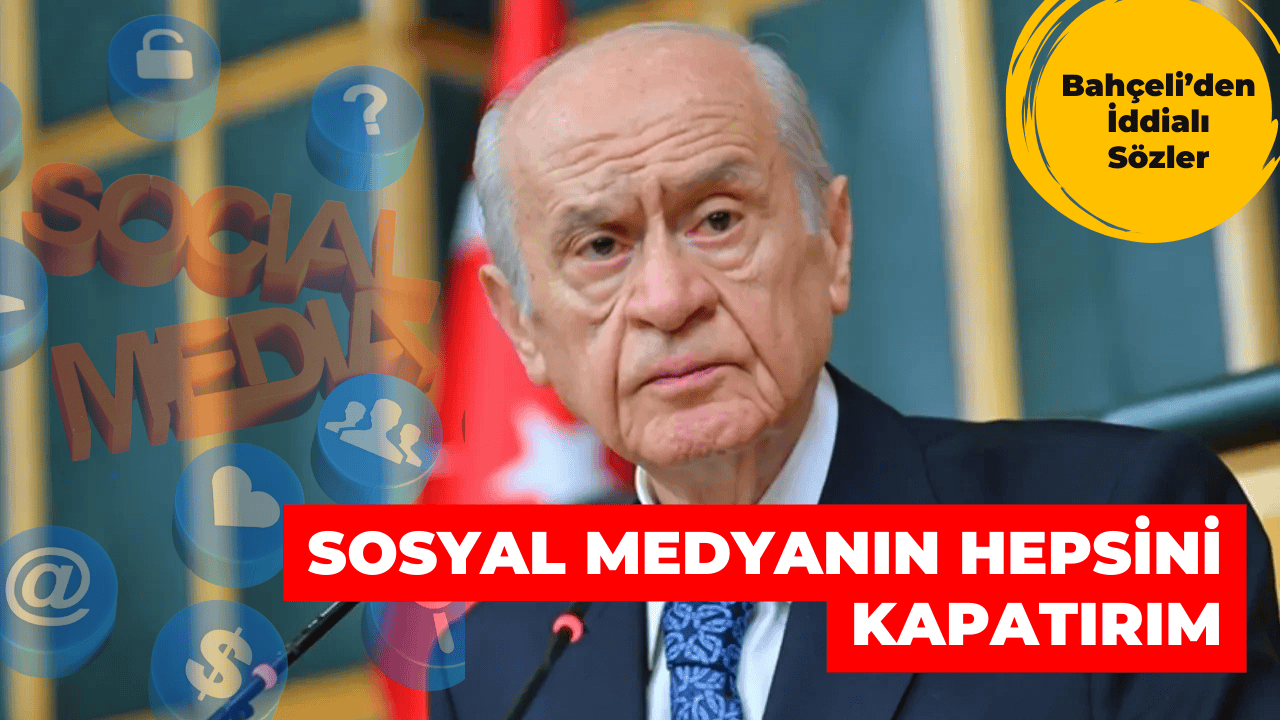 Bahçeli: “Sosyal medyanın kökü kazınmalı, yarım saatte kapatırım”
