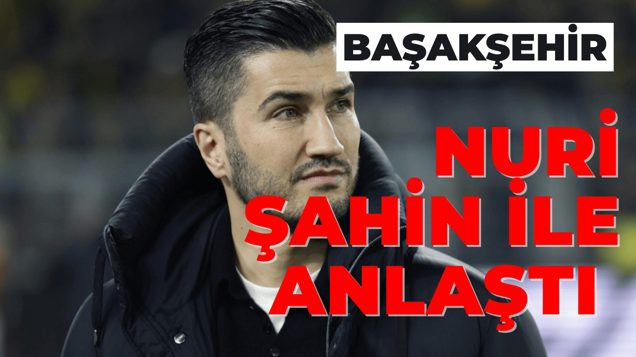 Başakşehir, Nuri Şahin ile Anlaştı