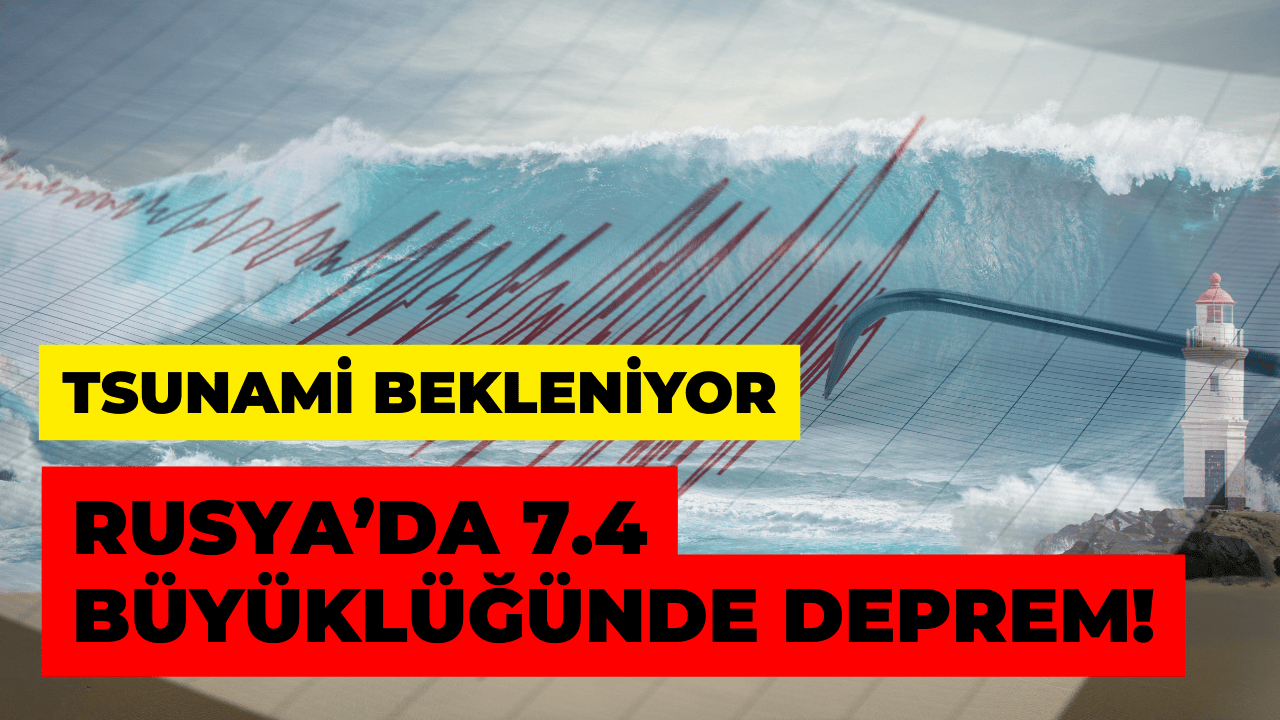 Rusya’da 7,4 Büyüklüğünde Deprem: Tsunami Uyarısı