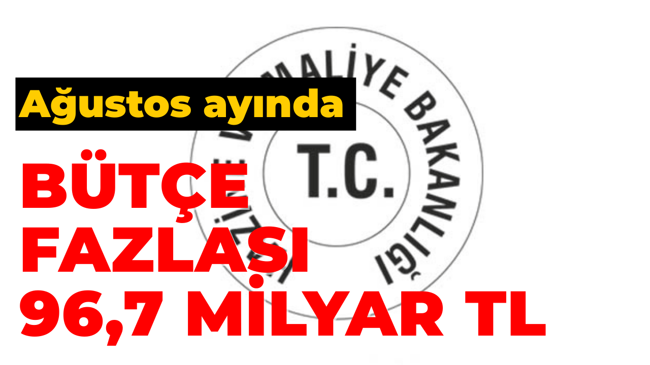 Ağustos Ayında Bütçe Fazlası 96,7 Milyar TL Oldu