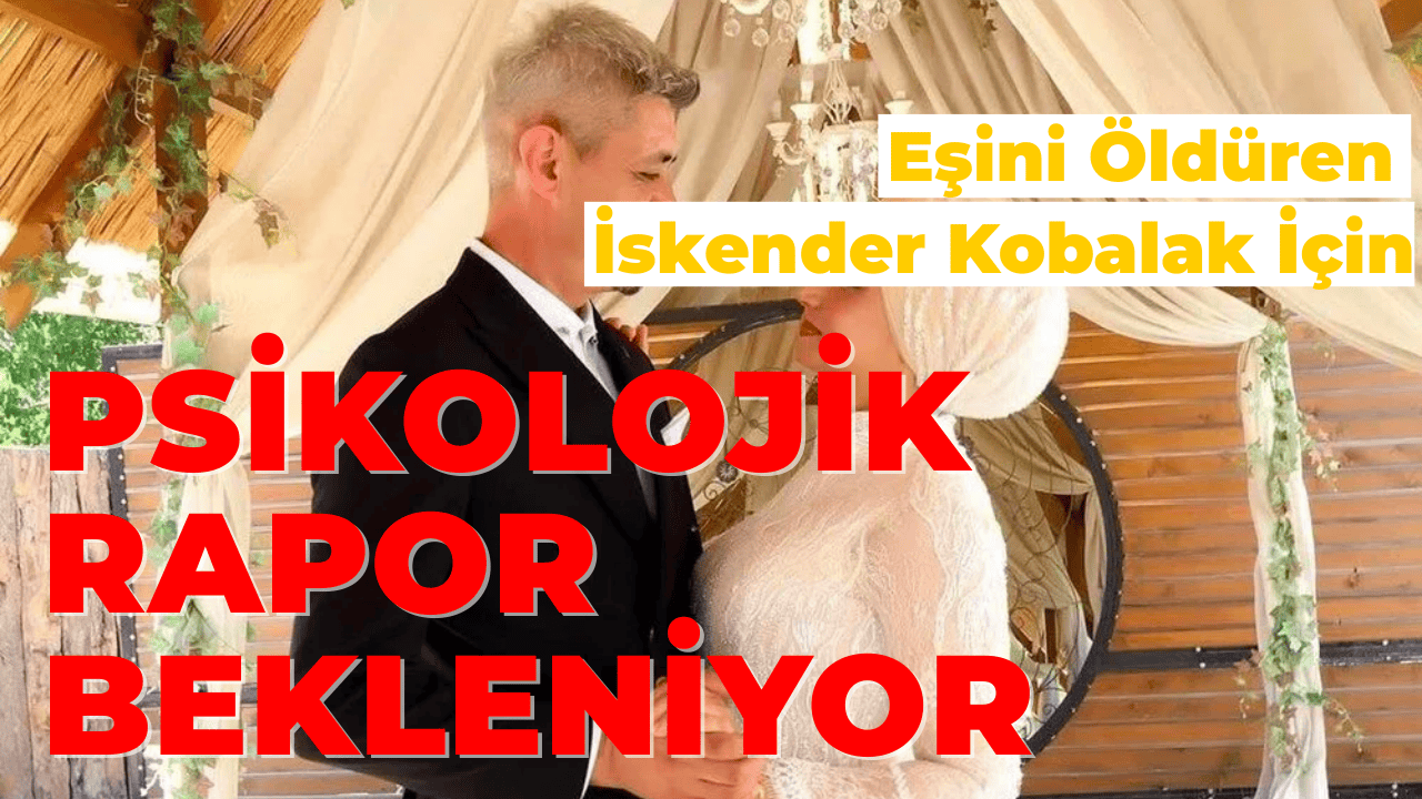 Eşini Öldüren İskender Kodalak İçin Psikolojik Rapor Bekleniyor