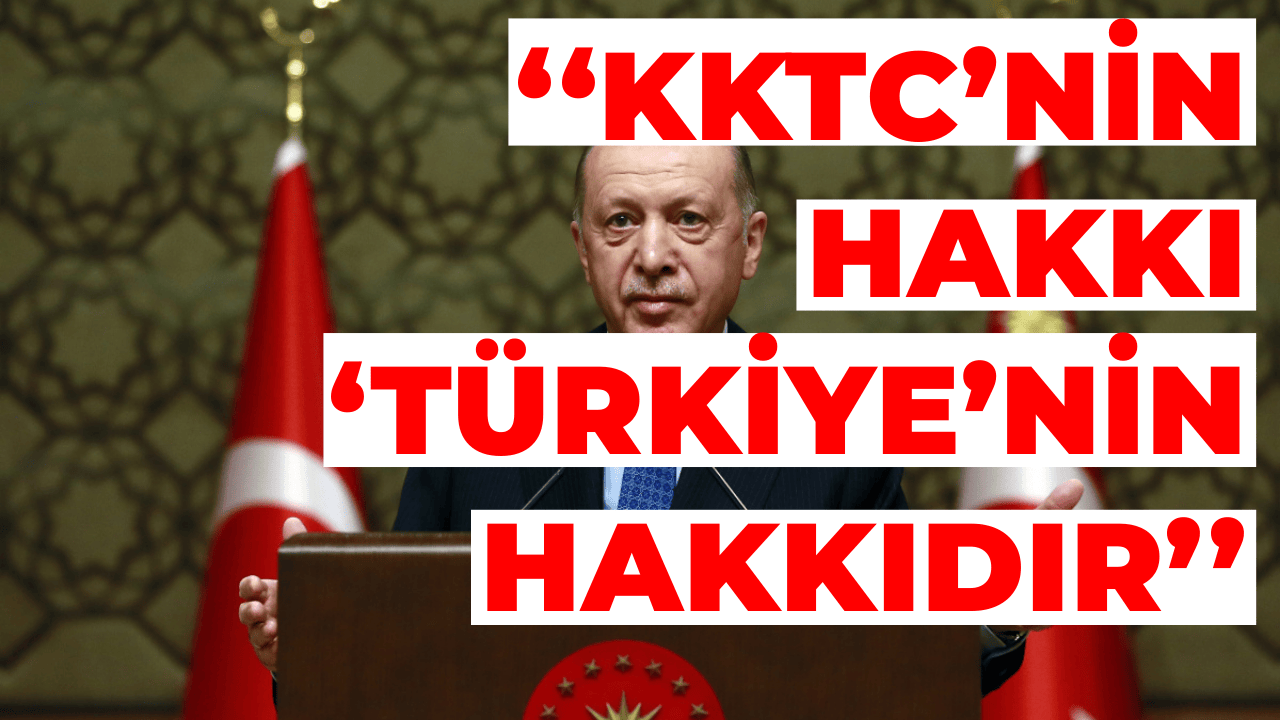 Cumhurbaşkanı Erdoğan: KKTC’nin Hakkı, Türkiye’nin Hakkıdır