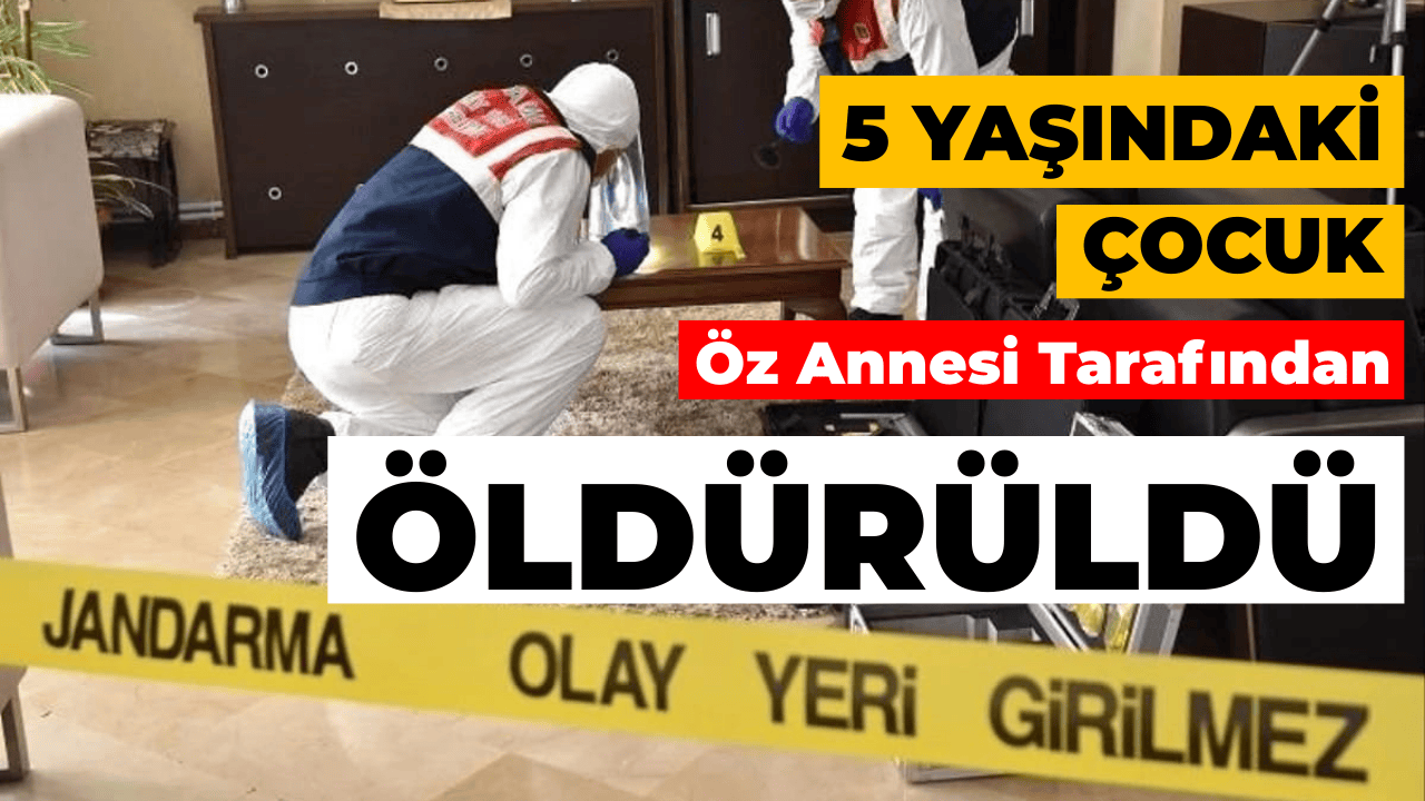 5 Yaşındaki Çocuk Öz Annesi Tarafından Öldürüldü