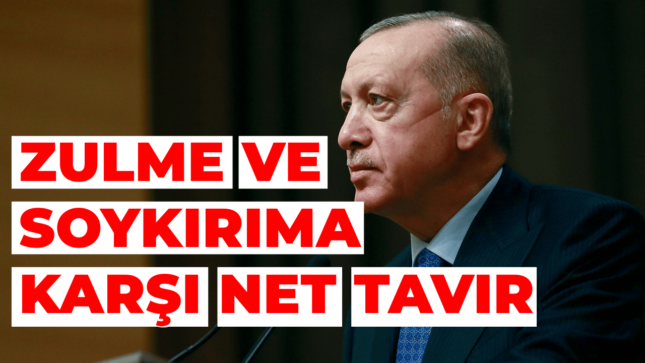 Erdoğan’dan Zulme ve Soykırıma Karşı Net Tavır