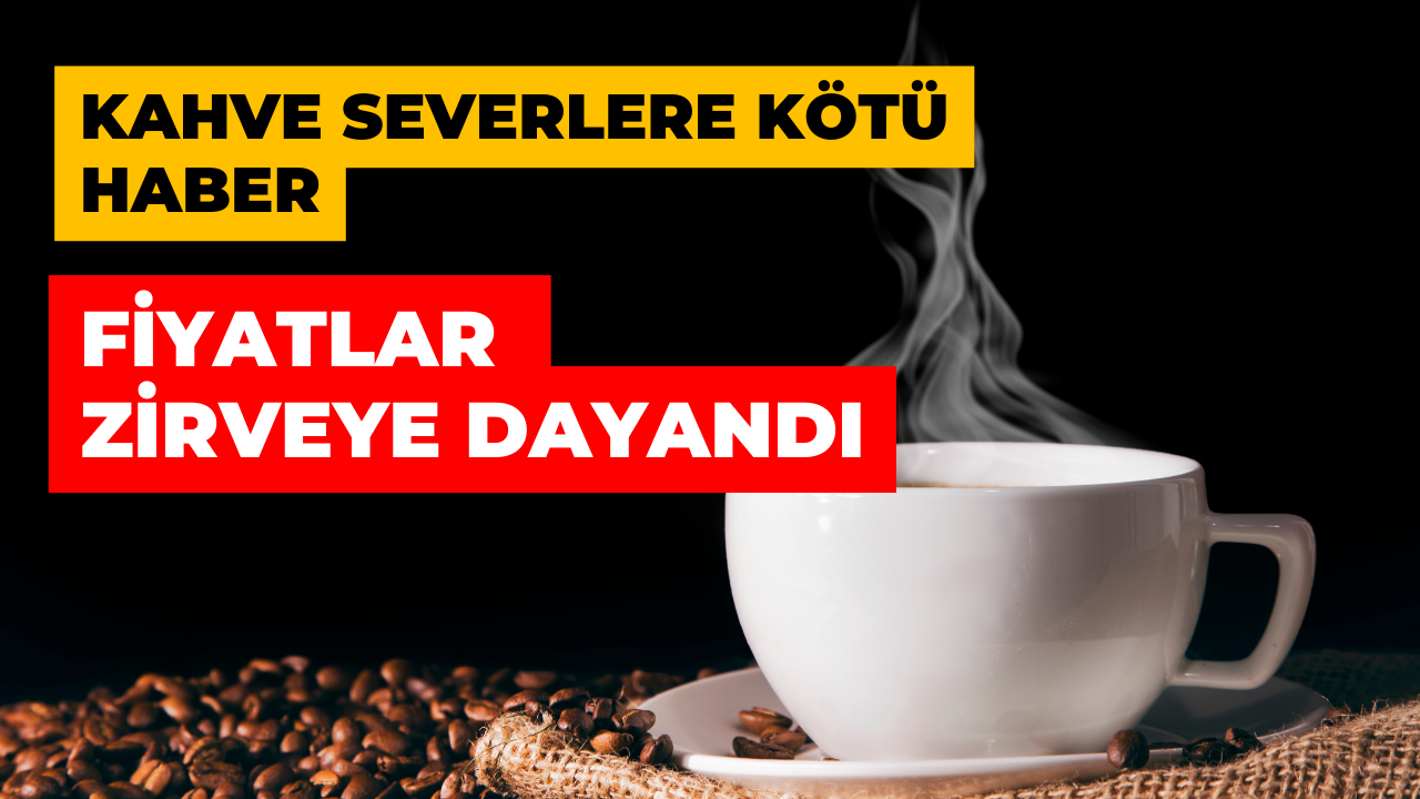 Kahve Fiyatları Tarihi Zirveye Dayandı