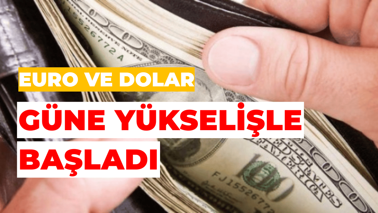 Dolar ve Euro Yeni Güne Yükselişle Başladı