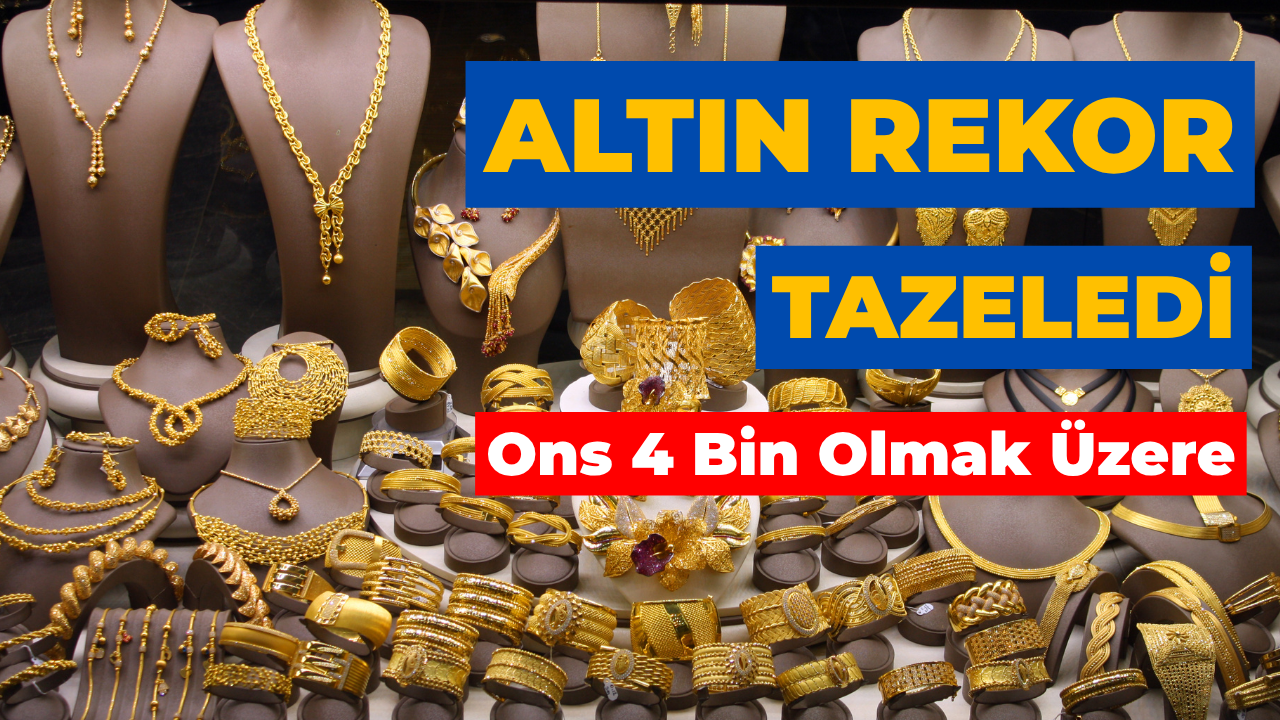 Altın rekor tazeledi! Ons 4 bin dolara yaklaştı