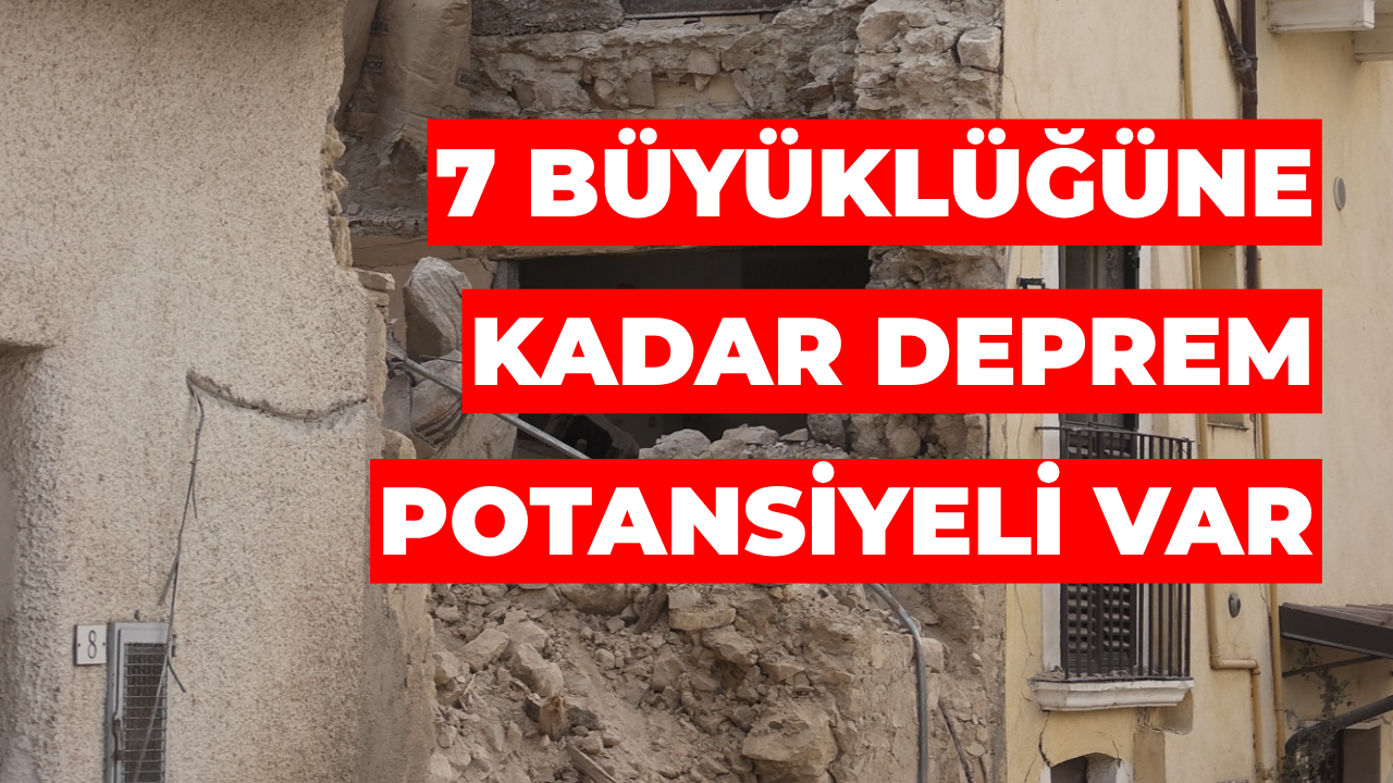 7 Büyüklüğüne Kadar Deprem Potansiyeli Var