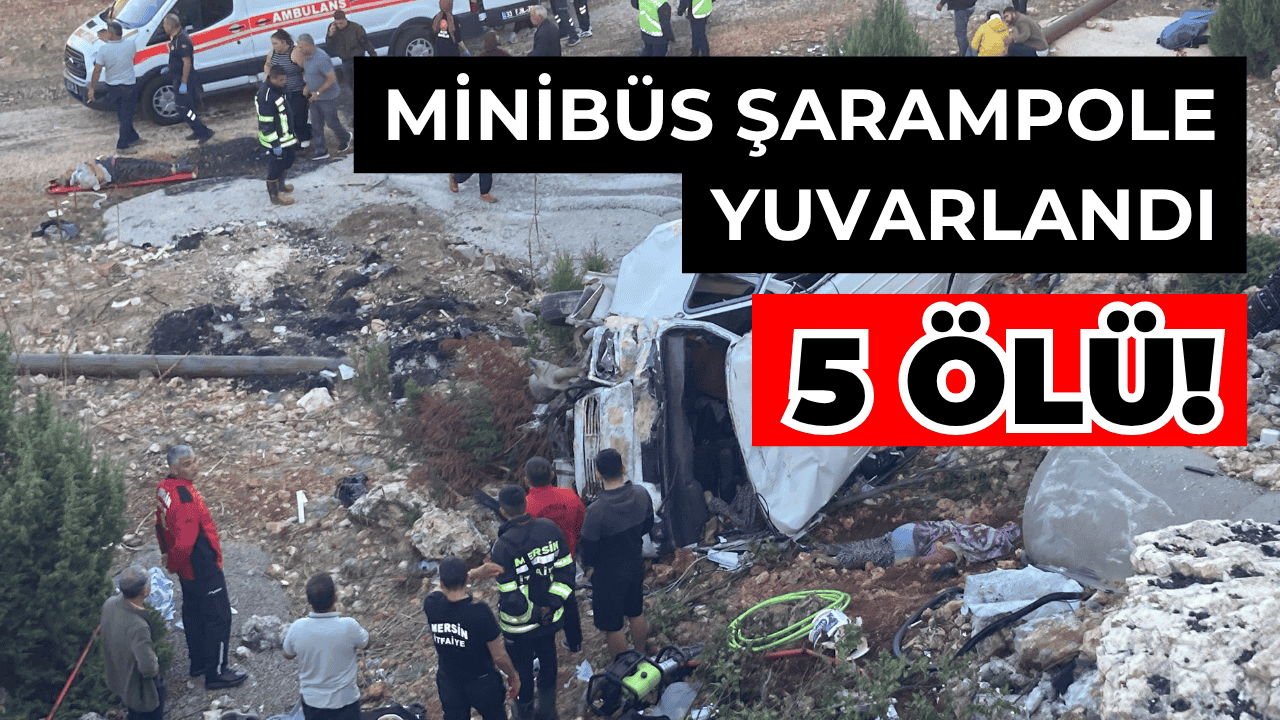 Mersin’de Tarım İşçilerini Taşıyan Minibüs Devrildi: 5 Ölü, 14 Yaralı